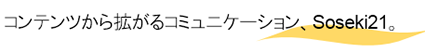 コンテンツから拡がるコミュニケーション、Soseki21。